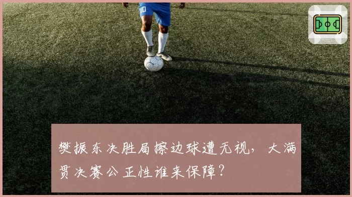 樊振东决胜局擦边球遭无视，大满贯决赛公正性谁来保障？