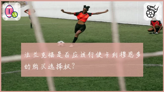 法兰克福是否应该行使卡利穆恩多的购买选择权？