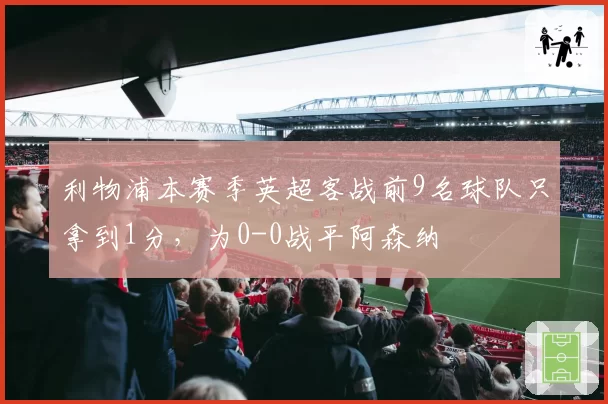 利物浦本赛季英超客战前9名球队只拿到1分，为0-0战平阿森纳