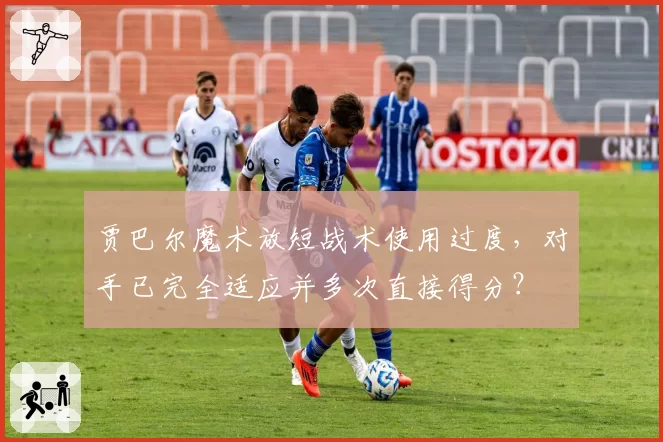 贾巴尔魔术放短战术使用过度,对手已完全适应并多次直接得分?